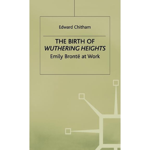 The Birth of Wuthering Heights: Emily Brontë at Work, (Hardcover)