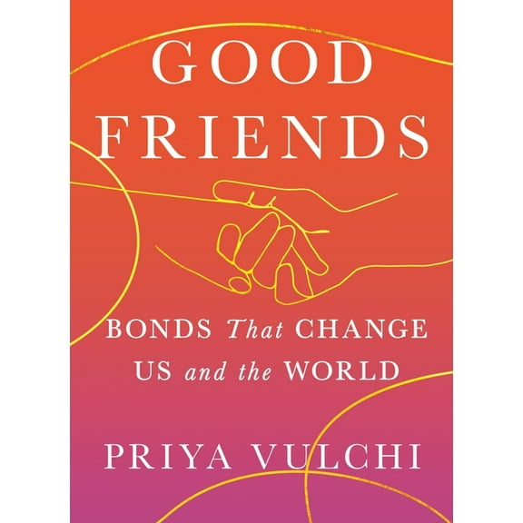 Good Friends: Bonds That Change Us and the World, (Hardcover)