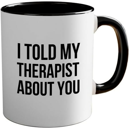 

Therapist 2Tone Mug 11oz Black -I Told My Therapist About You Psychology Psychological Counselor Speech Therapist Adviser Psychiatrist Physiotherapist