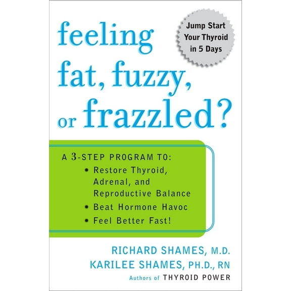 Feeling Fat, Fuzzy, or Frazzled?: A 3-Step Program To: Restore Thyroid, Adrenal, and Reproductive Balance, Beat Hormone , (Paperback)