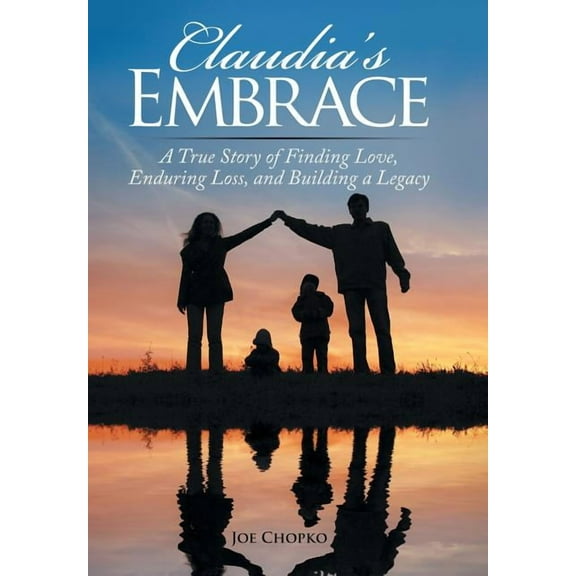 Claudia's Embrace: A True Story of Finding Love, Enduring Loss, and Building a Legacy, (Hardcover)