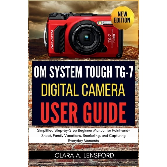 OM SYSTEM TOUGH TG-7 Digital Camera User Guide: Simplified Step-by-Step Beginner Manual for Point-and-Shoot, Family Vaca, (Paperback)