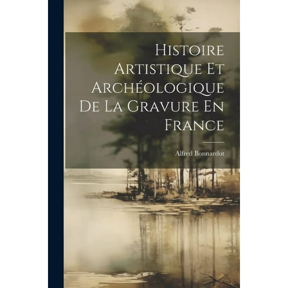 Histoire Artistique Et Archéologique De La Gravure En France (Paperback)