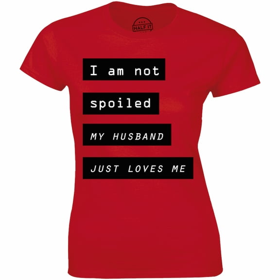 I Am Not Spoiled My Husband Just Loves Me Ladies Valentine's Day Gift T-Shirt