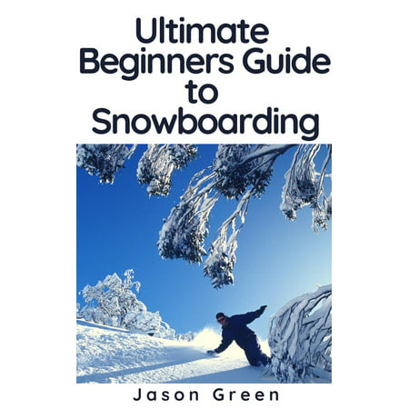 Ultimate Beginners Guide to Snowboarding - eBook (Best Women's Beginner Snowboard Bindings)