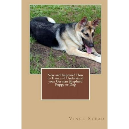 New and Improved How to Train and Understand Your German Shepherd Puppy or (Best Way To Train A German Shepherd)