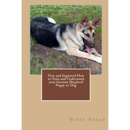 - New and Improved How to Train and Understand Your German Shepherd Puppy or Dog