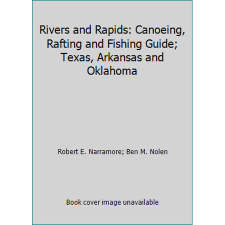 Rivers and Rapids: Canoeing, Rafting and Fishing Guide; Texas, Arkansas and Oklahoma [Paperback - Used]