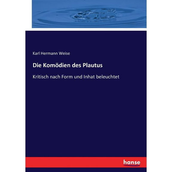 Die KomÃ¶dien des Plautus: Kritisch nach Form und Inhat beleuchtet, (Paperback)