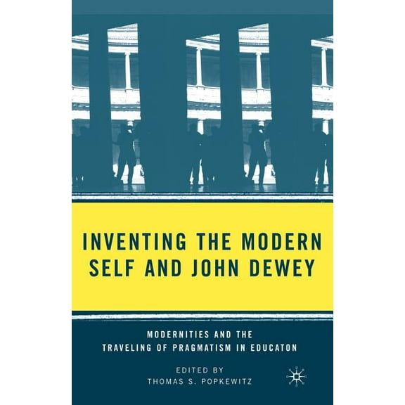 Inventing the Modern Self and John Dewey: Modernities and the Traveling of Pragmatism in Education, (Paperback)