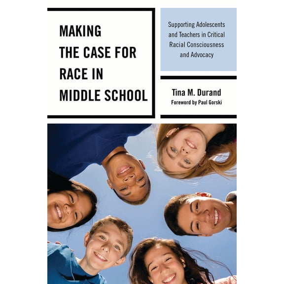 Making the Case for Race in Middle School: Supporting Adolescents and Teachers in Critical Racial Consciousness and Advo, (Paperback)