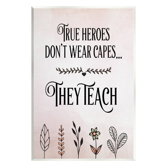 Stupell Industries True Heroes Teach Floral Classroom Inspirational Painting Unframed Art Print Wall Art