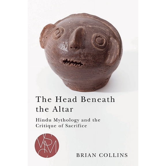 Studies in Violence, Mimesis & Culture: The Head Beneath the Altar : Hindu Mythology and the Critique of Sacrifice (Paperback)