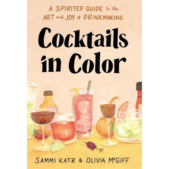 Cocktails in Color: A Spirited Guide to the Art and Joy of Drinkmaking - A Cocktail Book, (Hardcover)