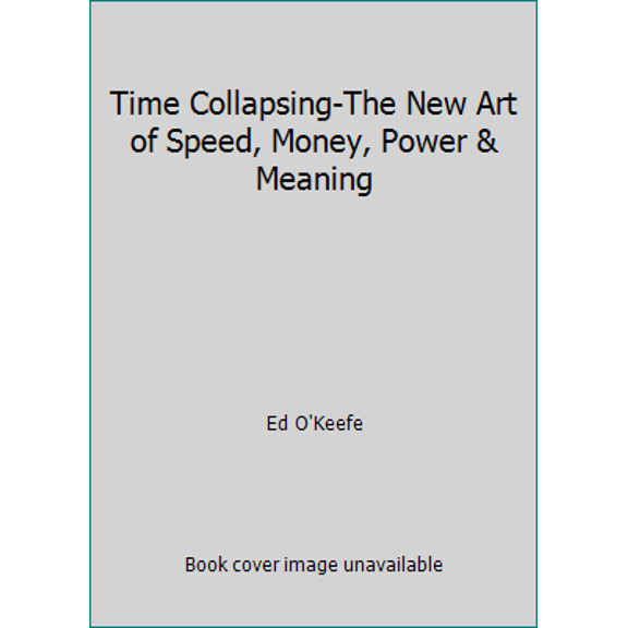 Pre-Owned Time Collapsing-The New Art of Speed, Money, Power & Meaning (Paperback) 0997828005 9780997828009
