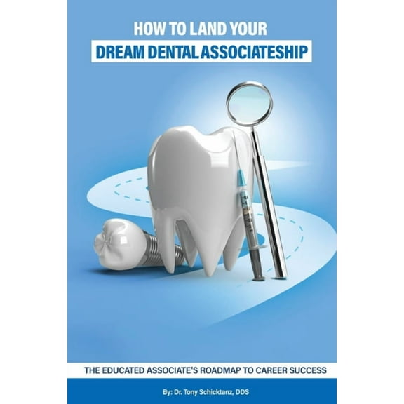 How to Land Your Dream Dental Associateship: The Educated Associate's Roadmap to Career Success, (Paperback)