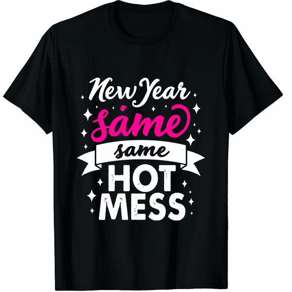 New Year Same Hot Mess - New Year's Day Party Graphic Tee T-Shirt for Men Women