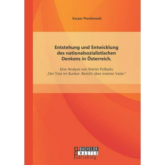 Entstehung und Entwicklung des nationalsozialistischen Denkens in Österreich: Eine Analyse von Martin Pollacks "Der Tote im Bunker. Bericht über meinen Vater (Paperback)