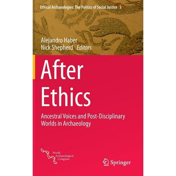 Ethical Archaeologies: The Politics of S After Ethics: Ancestral Voices and Post-Disciplinary Worlds in Archaeology, Book 3, (Hardcover)