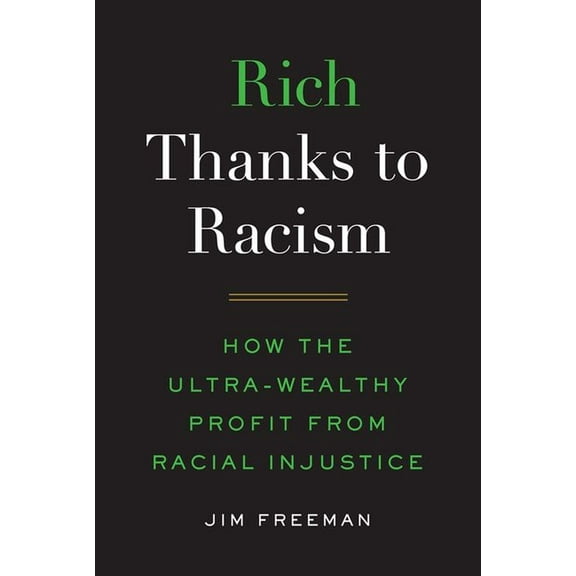 Rich Thanks to Racism: How the Ultra-Wealthy Profit from Racial Injustice, (Hardcover)