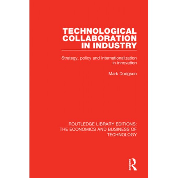 Technological Collaboration in Industry: Strategy, Policy and Internationalization in Innovation (Routledge Library Editions: The Economics and Business of Technology)