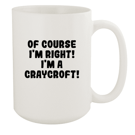 

Of Course I m Right! I m A Craycroft! - Ceramic 15oz White Mug White