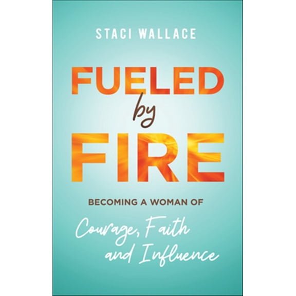 Pre-Owned Fueled by Fire: Becoming a Woman of Courage, Faith and Influence (Paperback) 0800761790 9780800761790