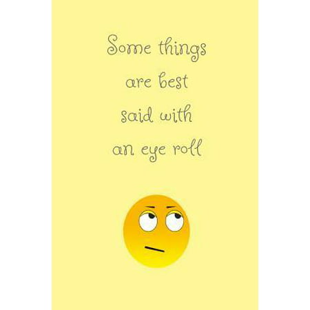 Some things are best said with an eye roll: Yellow funny emoji slogan homework book notepad notebook composition jotter and journal diary planner gift