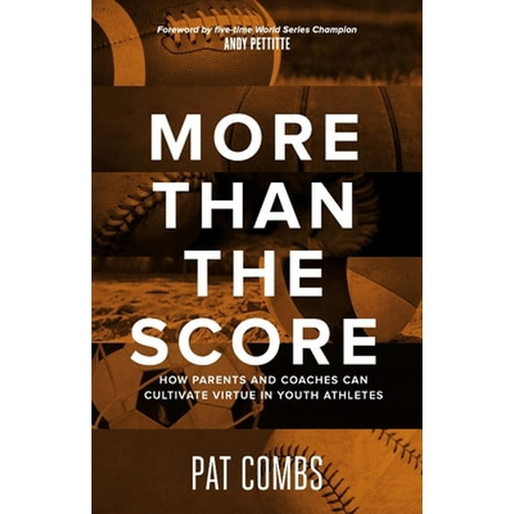 Pre-Owned More Than the Score: How Parents and Coaches Can Cultivate Virtue in Youth Athletes (Paperback) 1949856259 9781949856255