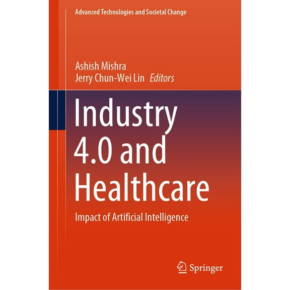 Advanced Technologies and Societal Chang Industry 4.0 and Healthcare: Impact of Artificial Intelligence, (Hardcover)