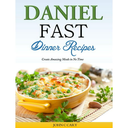 Daniel Fast Dinner Recipes Create Amazing Meals in No Time -