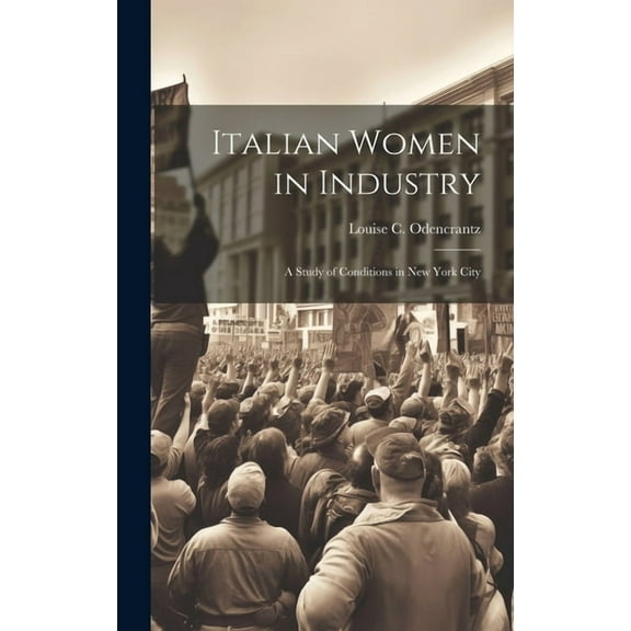 Italian Women in Industry: A Study of Conditions in New York City (Hardcover)