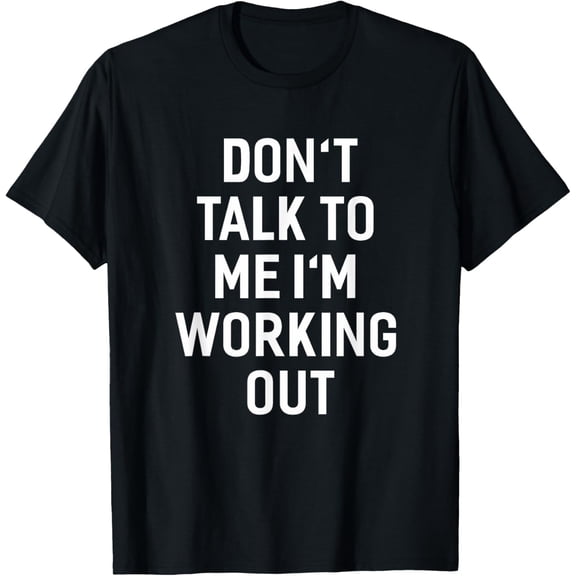 Don't Talk To Me I'm Working Out Funny Sayings T-Shirt T-Shirt