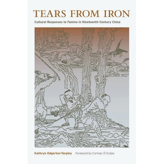 Asia: Local Studies / Global Themes Tears from Iron: Cultural Responses to Famine in Nineteenth-Century China Volume 15, Book 15, (Hardcover)