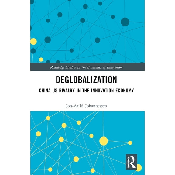Routledge Studies in the Economics of In Deglobalization: China-US Rivalry in the Innovation Economy, (Paperback)