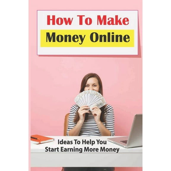 How To Make Money Online: Ideas To Help You Start Earning More Money: Become A Clickworker (Paperback)