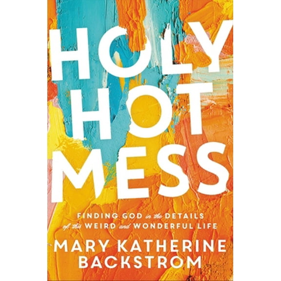 Pre-Owned Holy Hot Mess: Finding God in the Details of This Weird and Wonderful Life (Hardcover) 1546015493 9781546015499