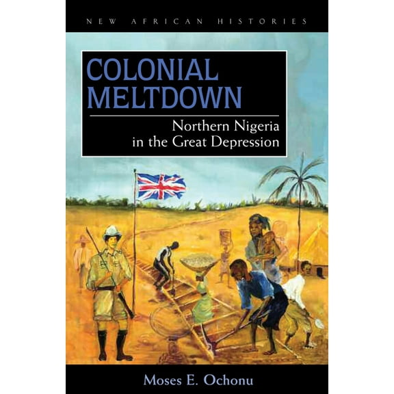 New African Histories Colonial Meltdown: Northern Nigeria in the Great Depression, (Paperback)