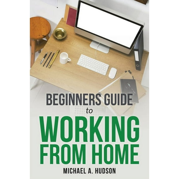 Beginners Guide to Working from Home, (Paperback)
