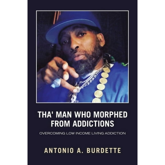 Tha' Man Who Morphed from Addictions: Overcoming Low Income Living Addiction (Paperback)