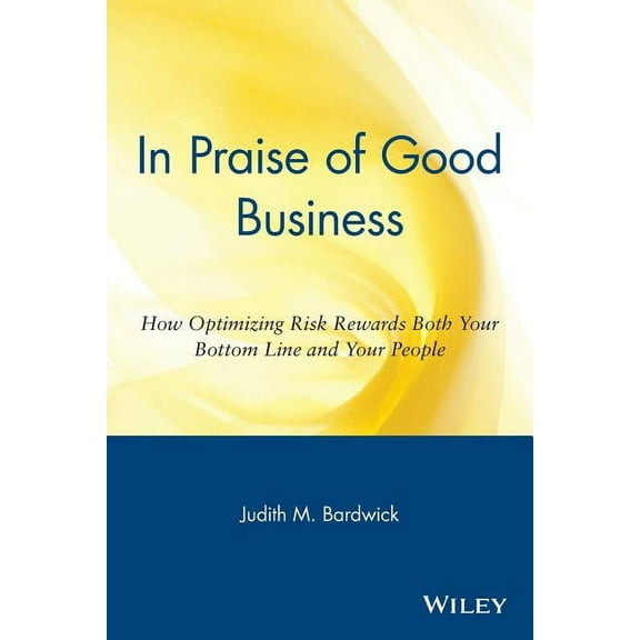 In Praise of Good Business: How Optimizing Risk Rewards Both Your Bottom Line and Your People, (Paperback)