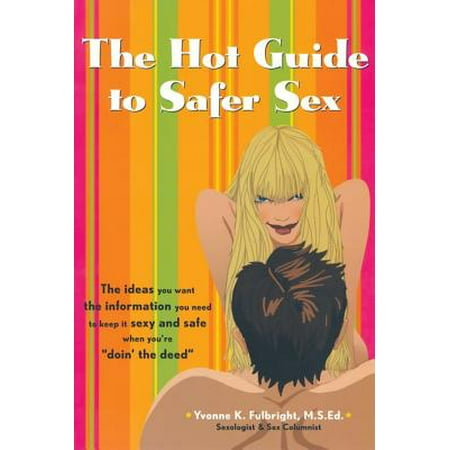 The Hot Guide to Safer Sex : The Ideas You Want, the Information You Need to Keep It Sexy and Safe When You're 