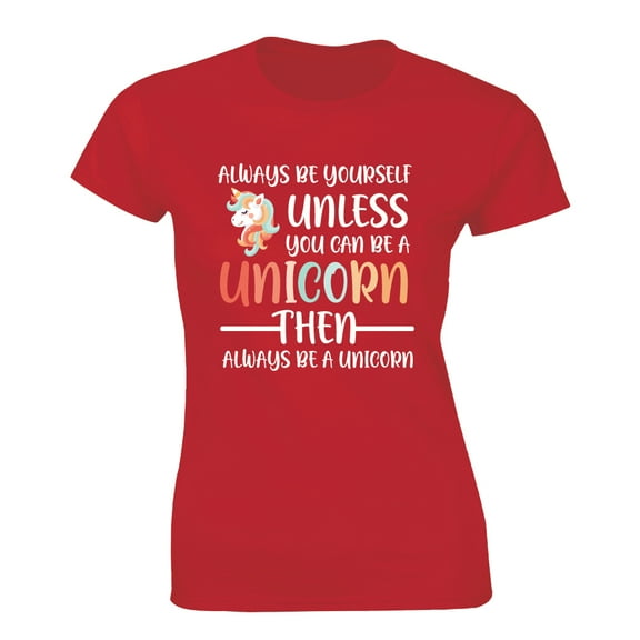 Always Be Yourself Unless You Can Be A Unicorn then Always Be Unicorn Womens T-Shirt