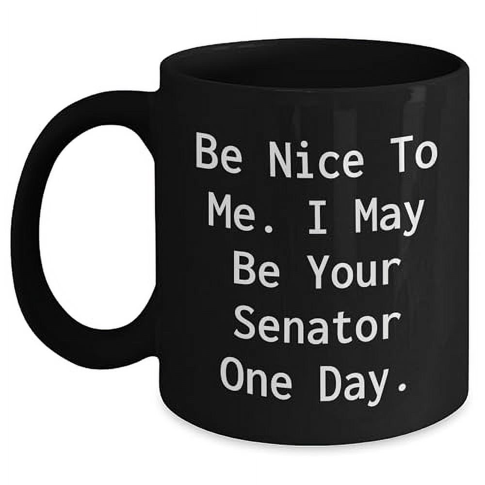 Amangny Funny Senator Quote Black Coffee Mug, Be Nice To Me. I May Be Your Senator One Day. - Graduation Gift Idea for Men, Women, Friends, Coworkers, Family