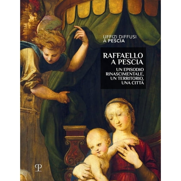 Raffaello a Pescia : Un Episodio Rinascimentale, Un Territorio, Una Città (Hardcover)