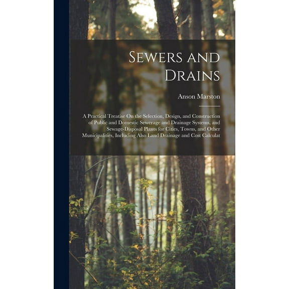 Sewers and Drains: A Practical Treatise On the Selection, Design, and Construction of Public and Domestic Sewerage and Drainage Systems, and Sewage-Disposal Plants for Cities, Towns, and Other Municip