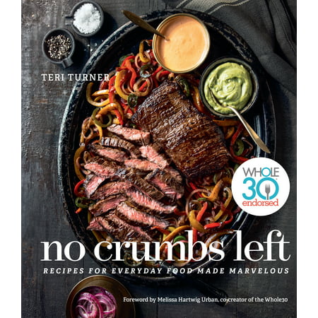 No Crumbs Left : Whole30 Endorsed, Recipes for Everyday Food Made