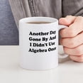 thumbnail image 4 of CafePress - ANOTHER DAY GONE BY AND I DIDNT USE ALGEBRA ONCE M - 11 oz Ceramic Mug - Novelty Coffee Tea Cup, 4 of 4