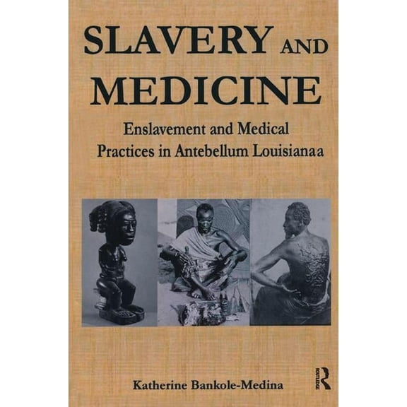 Studies in African American History and Slavery and Medicine: Enslavement and Medical Practices in Antebellum Louisiana, (Paperback)