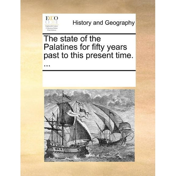 The State of the Palatines for Fifty Years Past to This Present Time. ... (Paperback) by See Notes Multiple Contributors